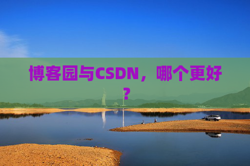博客园与CSDN，哪个更好？