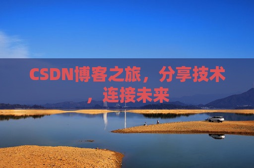 CSDN博客之旅，分享技术，连接未来