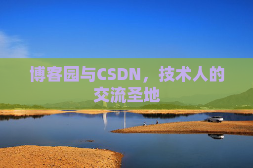 博客园与CSDN，技术人的交流圣地