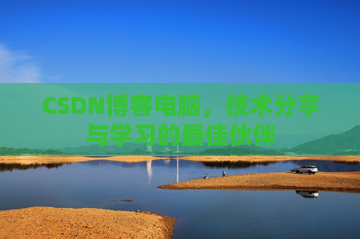 CSDN博客电脑，技术分享与学习的最佳伙伴